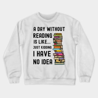 A Day Without Reading is Like I Have No Idea Crewneck Sweatshirt